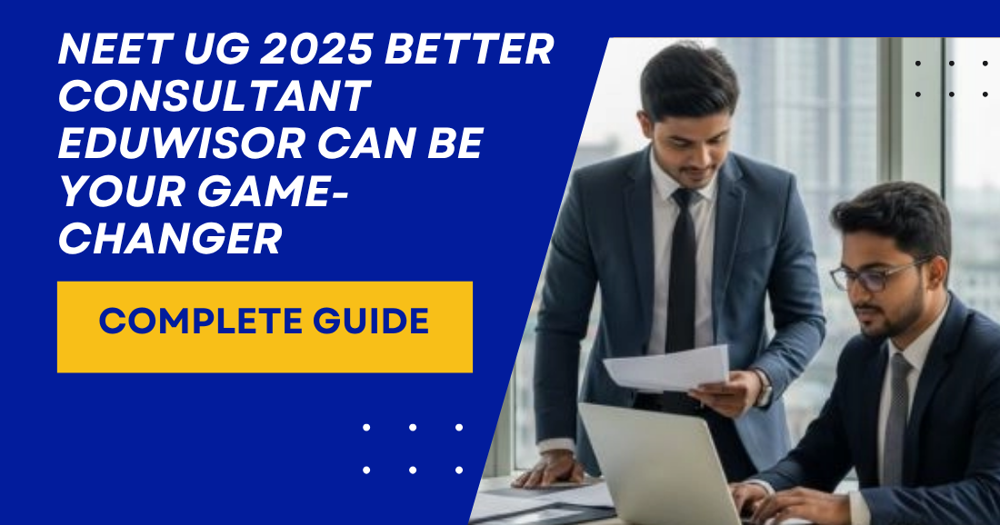 NEET UG 2025 Better Consultant Eduwisor Can Be Your Game-Changer
