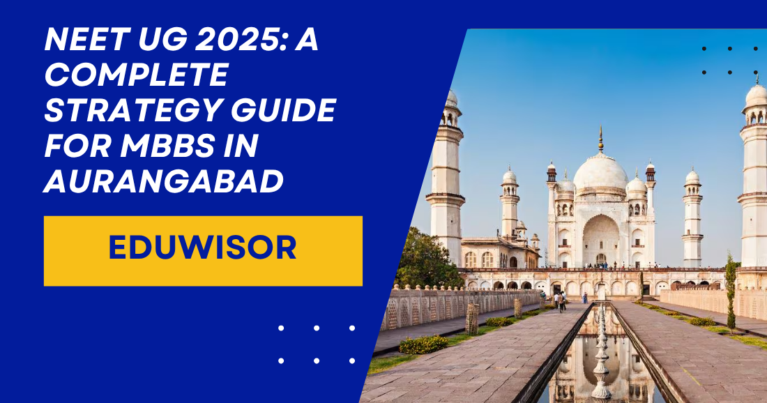 NEET UG 2025: A Complete Strategy Guide for MBBS in Aurangabad Eduwisor