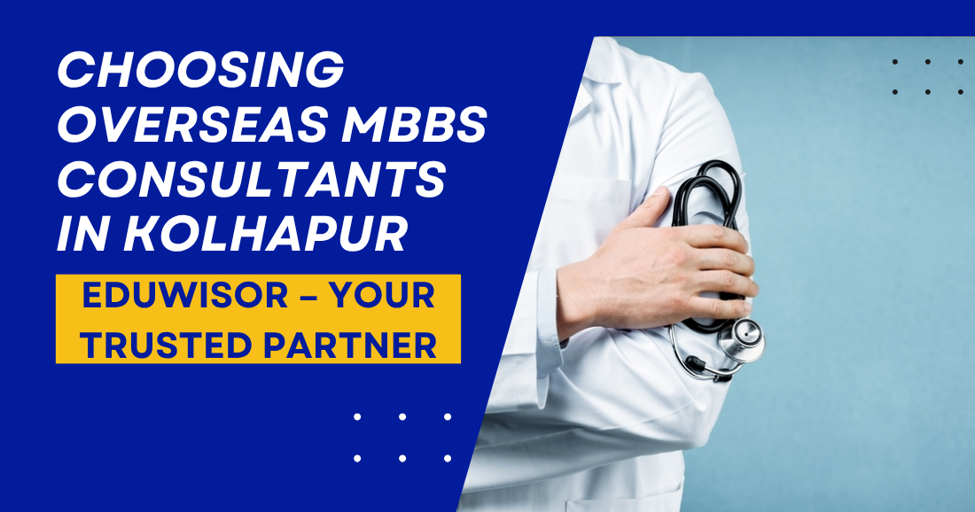 Choosing Overseas MBBS Consultants in Kolhapur: Eduwisor – Your Trusted Partner - eduwisor Choosing Overseas MBBS Consultants in Kolhapur: Eduwisor – Your Trusted Partner