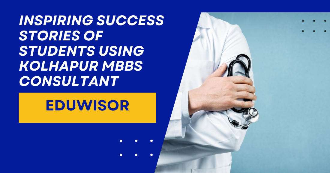 Inspiring Success Stories of Students Using Kolhapur MBBS Consultant Eduwisor