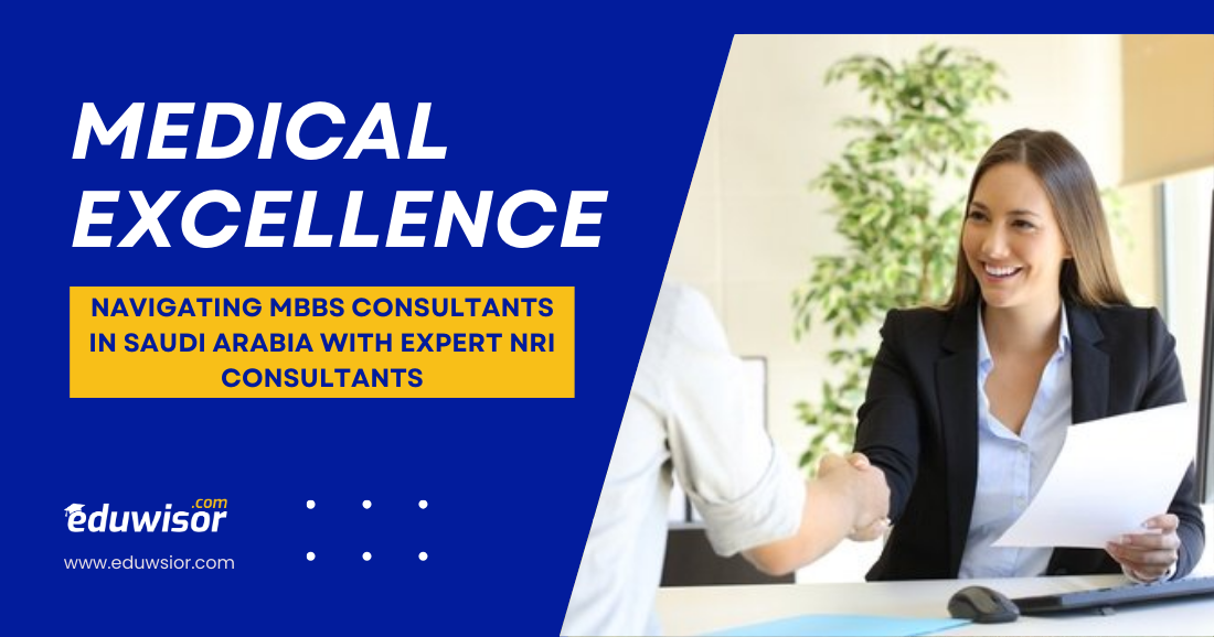 Medical Excellence: Navigating MBBS Consultants in Saudi Arabia with Expert NRI Consultants