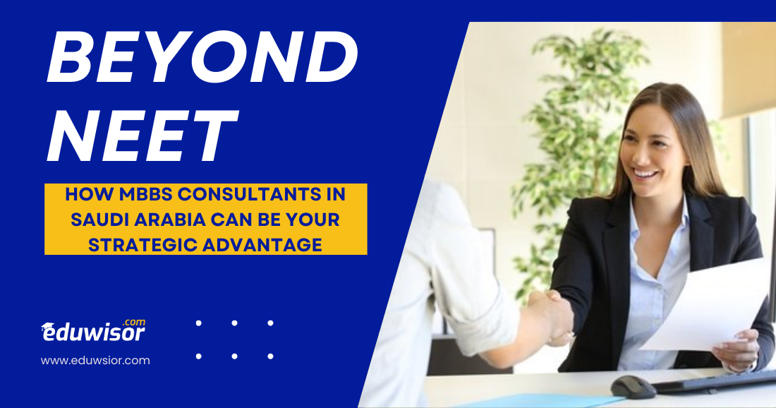 Beyond NEET: How MBBS Consultants in Saudi Arabia Can Be Your Strategic Advantage - eduwisor Beyond NEET: How MBBS Consultants in Saudi Arabia Can Be Your Strategic Advantage