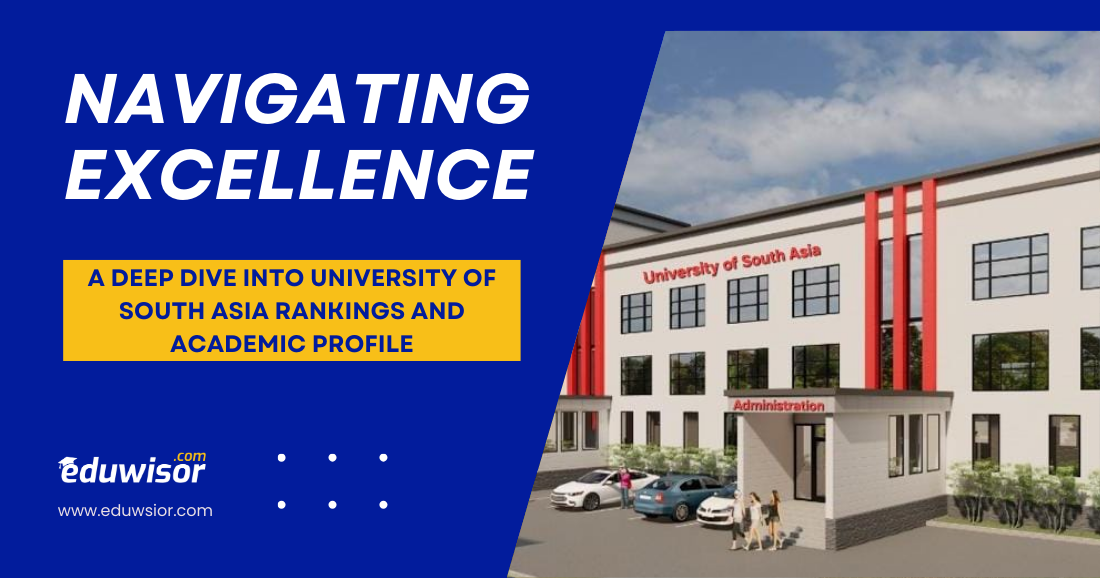 Navigating Excellence: A Deep Dive into University of South Asia Rankings and Academic Profile